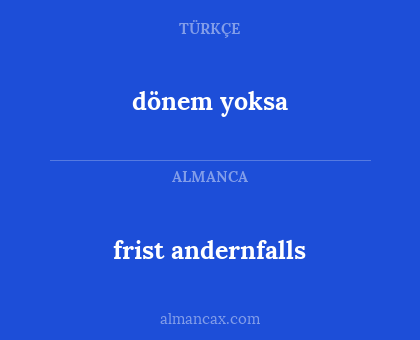 frist andernfalls - dönem yoksa