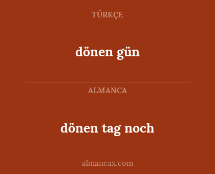 dönen gün - dönen tag noch