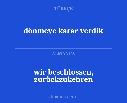 dönmeye karar verdik - wir beschlossen, zurückzukehren