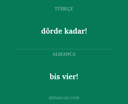 bis vier! - dörde kadar!