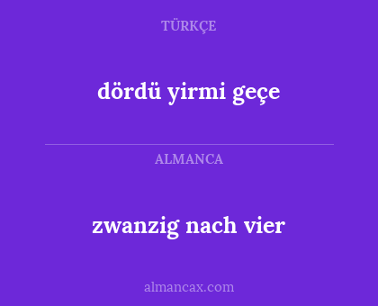 zwanzig nach vier - dördü yirmi geçe