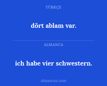 dört ablam var. - ich habe vier schwestern.