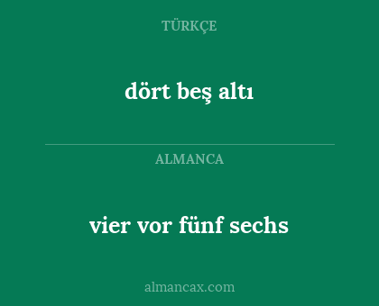 dört beş altı - vier vor fünf sechs