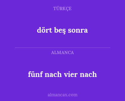 dört beş sonra - fünf nach vier nach