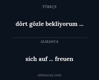dört gözle bekliyorum ... - sich auf ... freuen