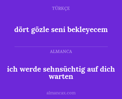dört gözle seni bekleyecem - ich werde sehnsüchtig auf dich warten