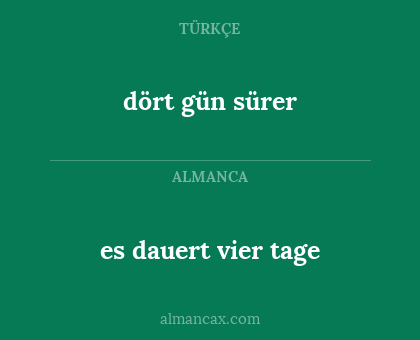 dört gün sürer - es dauert vier tage