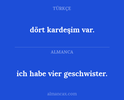 dört kardeşim var. - ich habe vier geschwister.