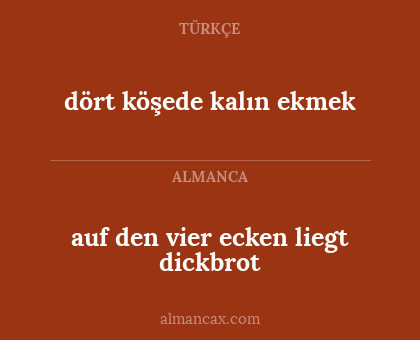 auf den vier ecken liegt dickbrot - dört köşede kalın ekmek
