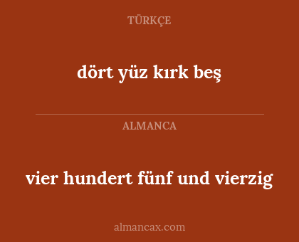 vier hundert fünf und vierzig - dört yüz kırk beş