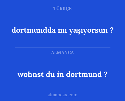 dortmundda mı yaşıyorsun ? - wohnst du in dortmund ?