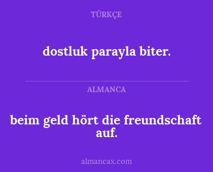 dostluk parayla biter. - beim geld hört die freundschaft auf.