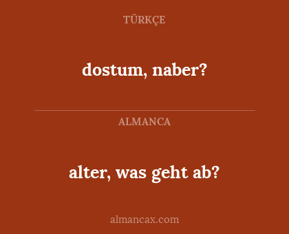 alter, was geht ab? - dostum, naber?