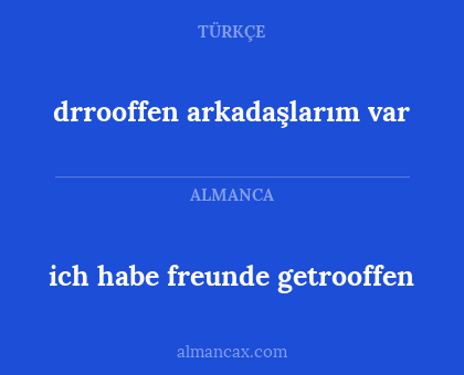 drrooffen arkadaşlarım var - ich habe freunde getrooffen