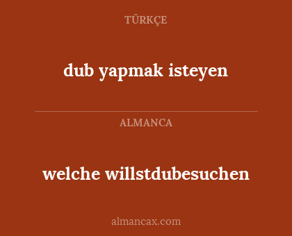 dub yapmak isteyen - welche willstdubesuchen