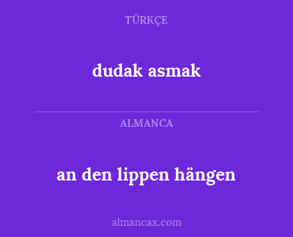 an den lippen hängen - dudak asmak
