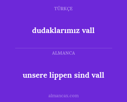 unsere lippen sind vall - dudaklarımız vall