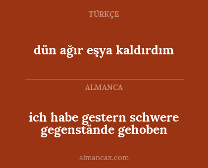ich habe gestern schwere gegenstände gehoben - dün ağır eşya kaldırdım