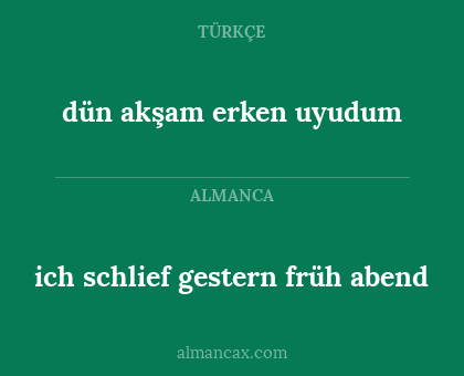 ich schlief gestern früh abend - dün akşam erken uyudum