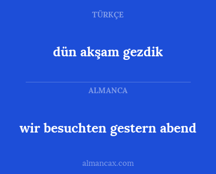 dün akşam gezdik - wir besuchten gestern abend