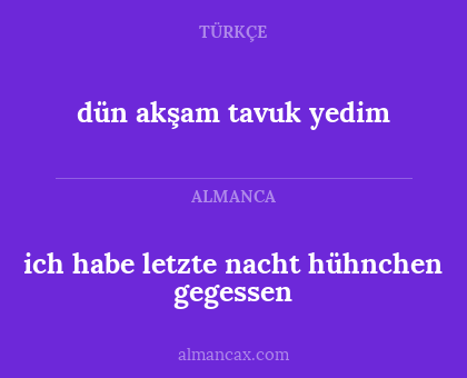 ich habe letzte nacht hühnchen gegessen - dün akşam tavuk yedim