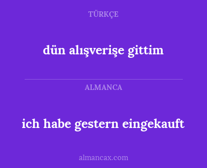 dün alışverişe gittim - ich habe gestern eingekauft