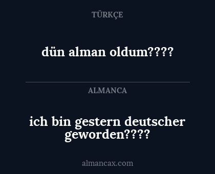 dün alman oldum???? - ich bin gestern deutscher geworden????