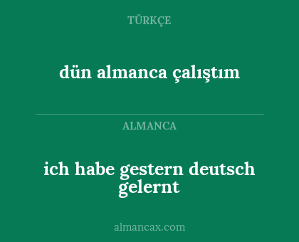 dün almanca çalıştım - ich habe gestern deutsch gelernt