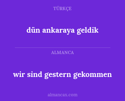 wir sind gestern gekommen - dün ankaraya geldik
