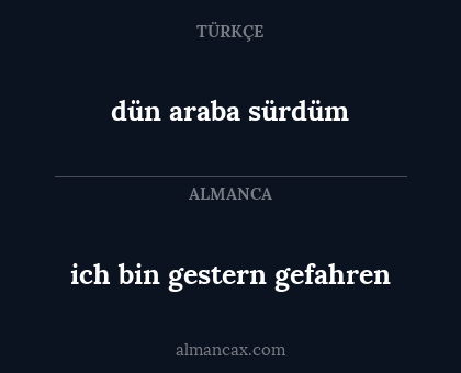 dün araba sürdüm - ich bin gestern gefahren