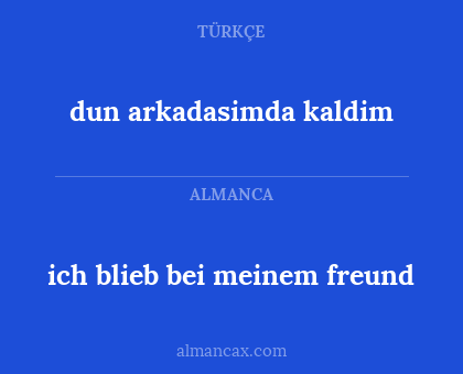 dun arkadasimda kaldim - ich blieb bei meinem freund