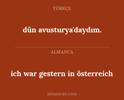 ich war gestern in österreich - dün avusturya'daydım.