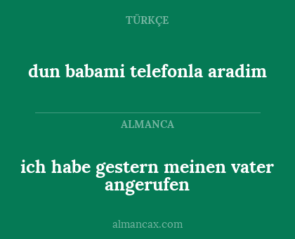 ich habe gestern meinen vater angerufen - dun babami telefonla aradim