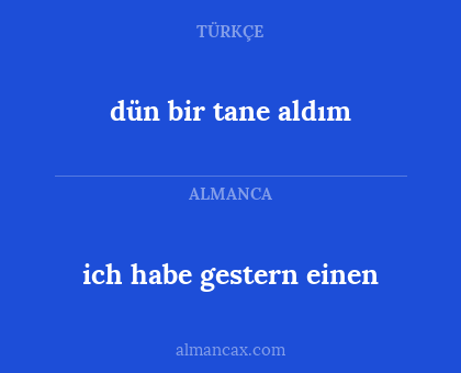 dün bir tane aldım - ich habe gestern einen
