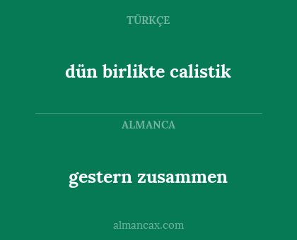 gestern zusammen - dün birlikte calistik
