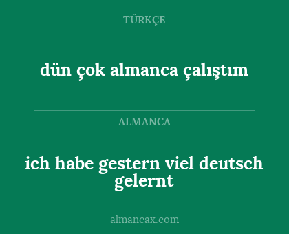 ich habe gestern viel deutsch gelernt - dün çok almanca çalıştım