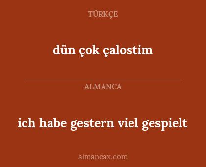 dün çok çalostim - ich habe gestern viel gespielt