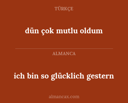 dün çok mutlu oldum - ich bin so glücklich gestern