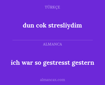 ich war so gestresst gestern - dun cok stresliydim