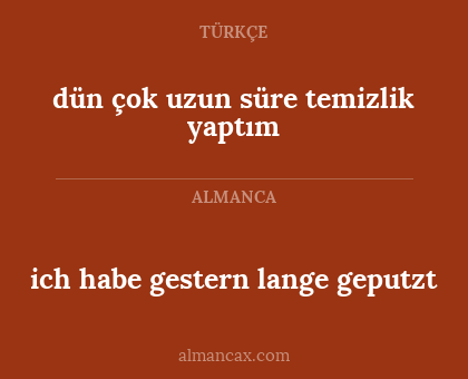 dün çok uzun süre temizlik yaptım - ich habe gestern lange geputzt