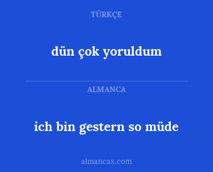 dün çok yoruldum - ich bin gestern so müde
