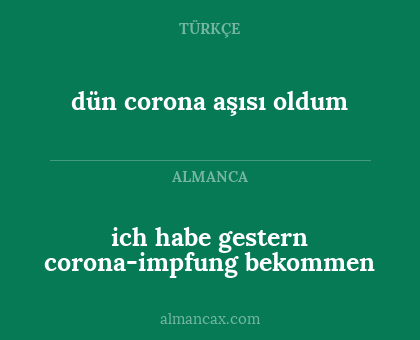 dün corona aşısı oldum - ich habe gestern corona-impfung bekommen