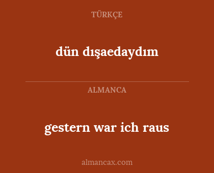 dün dışaedaydım - gestern war ich raus