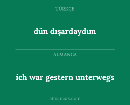 ich war gestern unterwegs - dün dışardaydım
