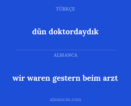dün doktordaydık - wir waren gestern beim arzt