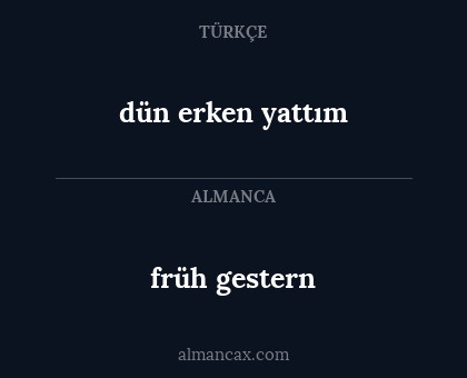 früh gestern - dün erken yattım