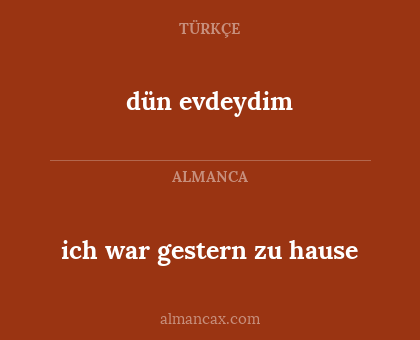 dün evdeydim - ich war gestern zu hause