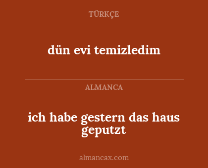 ich habe gestern das haus geputzt - dün evi temizledim