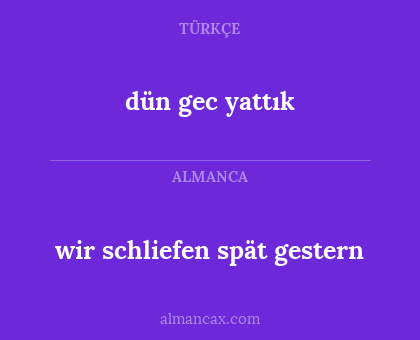 dün gec yattık - wir schliefen spät gestern
