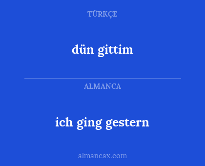 dün gittim - ich ging gestern